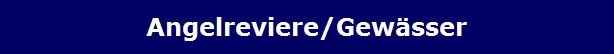 Angelreviere/Gew�sser