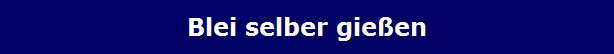 Blei selber gießen Blei selber gießen