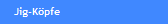 Jig-K�pfe