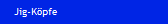 Jig-K�pfe