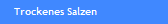 Trockenes Salzen