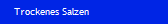 Trockenes Salzen