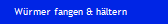 W�rmer fangen & h�ltern